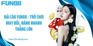 Bài Cào FUN88 - Trò Chơi May Rủi, Đánh Nhanh Thắng Lớn