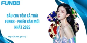 Bầu Cua Tôm Cá Thái FUN88 - Phiên Bản Mới Nhất 2025