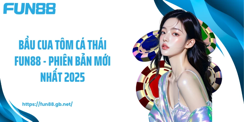 Bầu Cua Tôm Cá Thái FUN88 - Phiên Bản Mới Nhất 2025