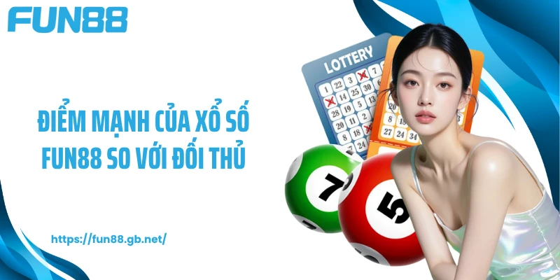 Điểm mạnh của xổ số FUN88 so với đối thủ