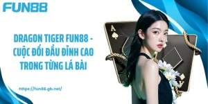 Dragon Tiger FUN88 - Cuộc Đối Đầu Đỉnh Cao Trong Từng Lá Bài