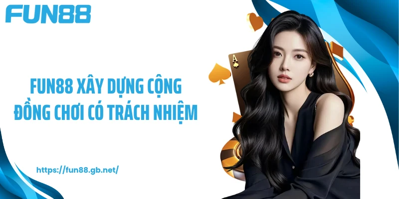 FUN88 xây dựng cộng đồng chơi có trách nhiệm