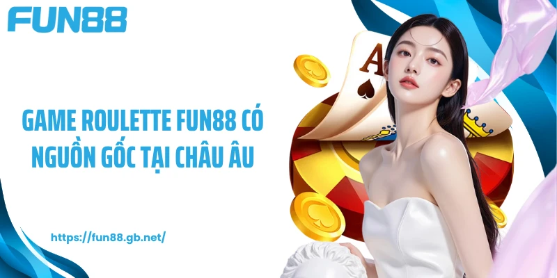 Game Roulette FUN88 có nguồn gốc tại châu Âu