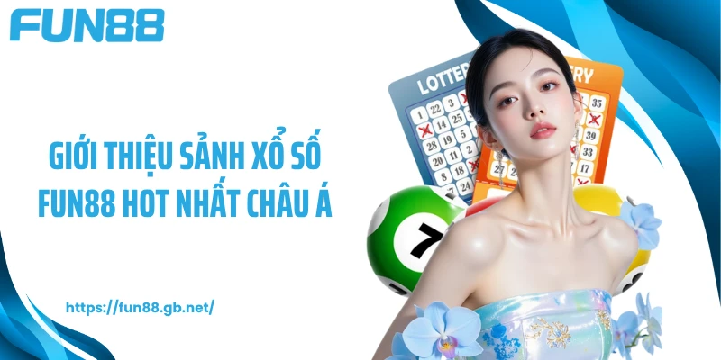 Giới thiệu sảnh xổ số FUN88 hot nhất châu Á