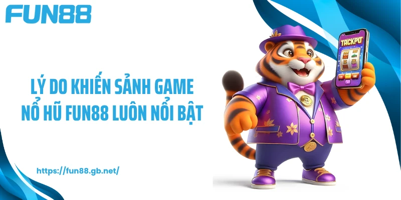 Lý do khiến sảnh game nổ hũ FUN88 luôn nổi bật