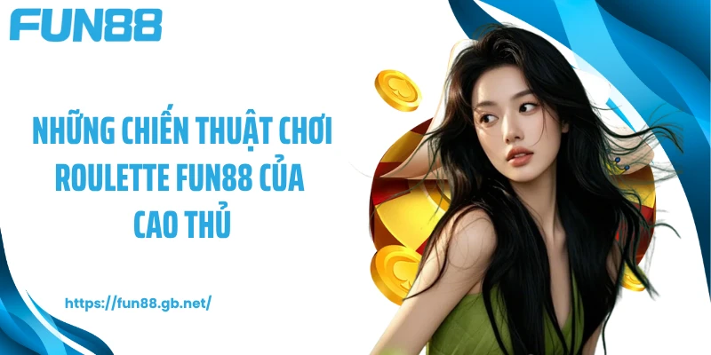 Những chiến thuật chơi Roulette FUN88 của cao thủ