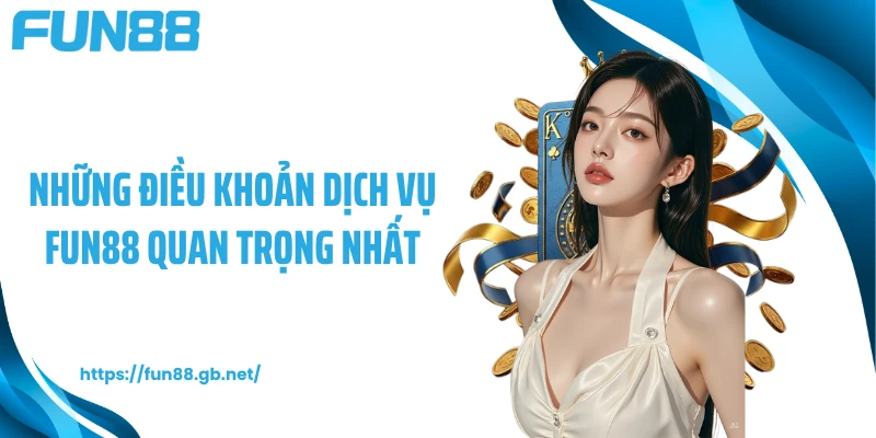 Những điều khoản dịch vụ FUN88 quan trọng nhất