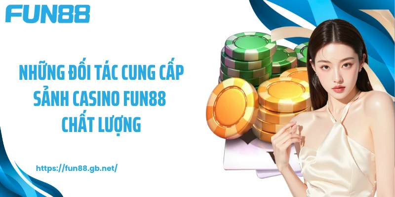 Những đối tác cung cấp sảnh casino FUN88 chất lượng