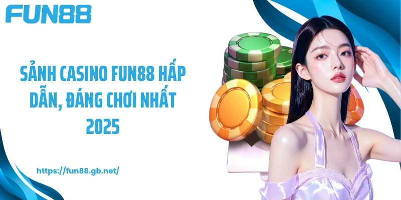 Sảnh casino FUN88 hấp dẫn, đáng chơi nhất 2025