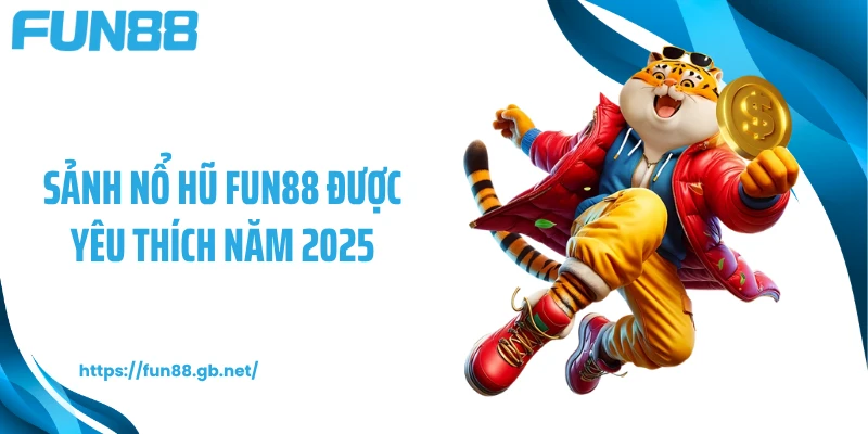 Sảnh nổ hũ FUN88 được yêu thích năm 2025