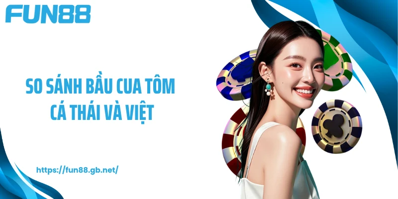 So sánh bầu cua tôm cá Thái và Việt
