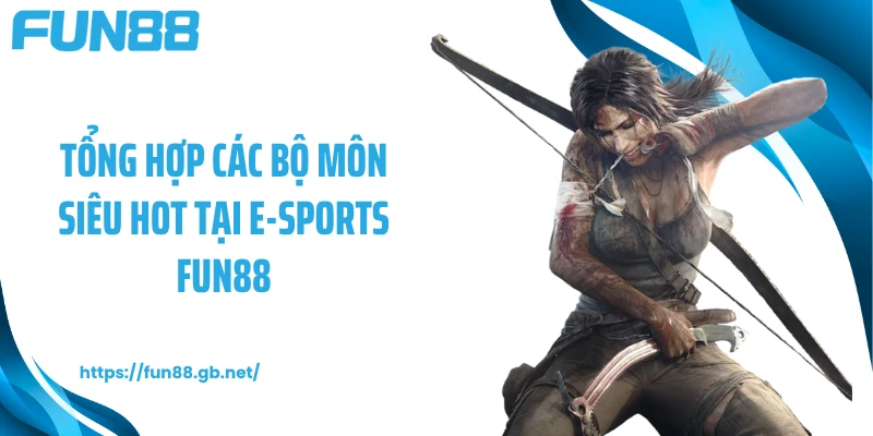Tổng hợp các bộ môn siêu hot tại E-sports FUN88