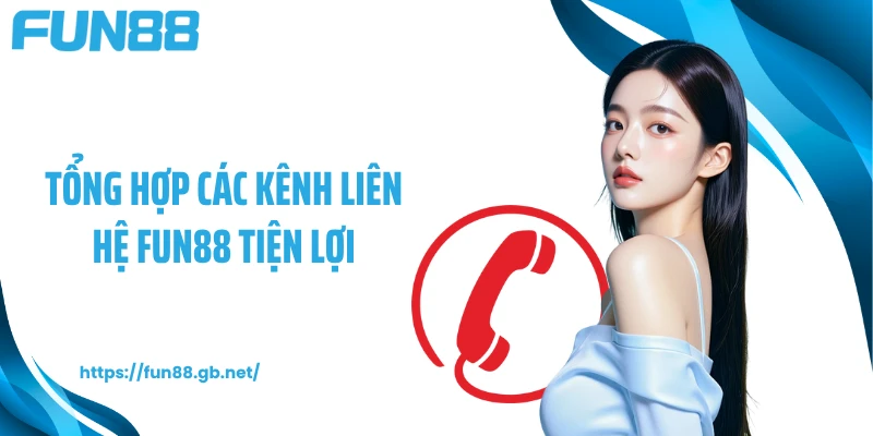 Tổng hợp các kênh liên hệ FUN88 tiện lợi