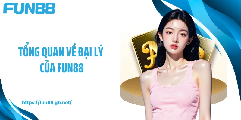 Tổng quan về đại lý của FUN88