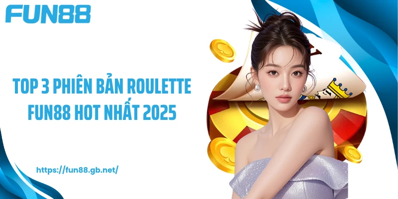 Top 3 phiên bản Roulette FUN88 hot nhất 2025