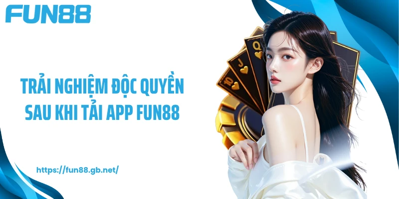 Trải nghiệm độc quyền sau khi tải app FUN88